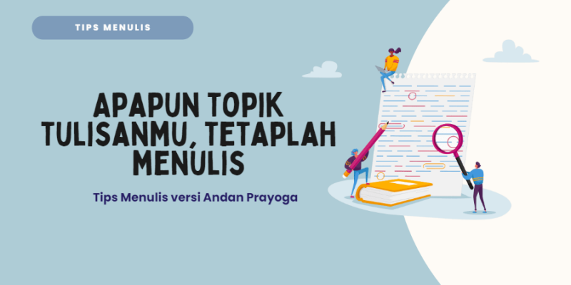 Apapun Topik Tulisanmu, Tetaplah Menulis