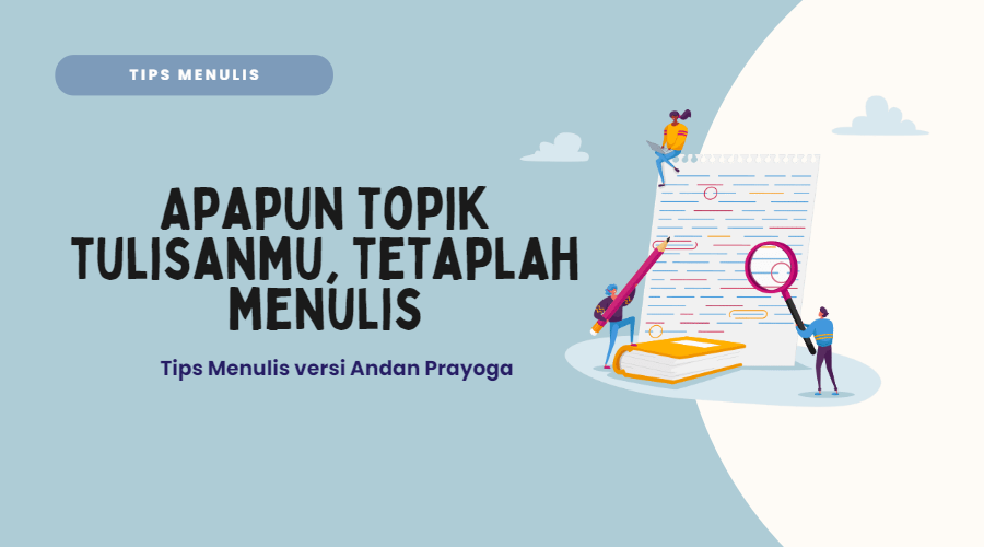 Apapun Topik Tulisanmu, Tetaplah Menulis