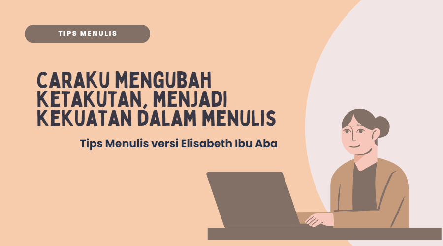 Mengubah Ketakutan, Menjadi Kekuatan dalam Menulis